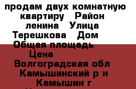 продам двух комнатную квартиру › Район ­ ленина › Улица ­ Терешкова › Дом ­ 7 › Общая площадь ­ 41 › Цена ­ 1 200 000 - Волгоградская обл., Камышинский р-н, Камышин г. Недвижимость » Квартиры продажа   